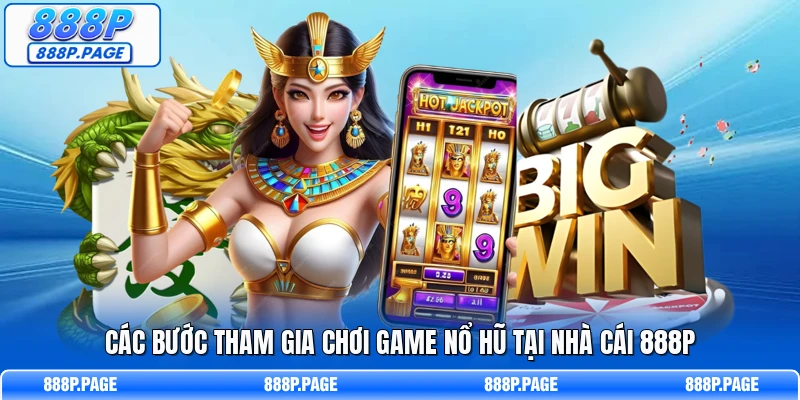 Các bước tham gia chơi game nổ hũ tại nhà cái 888P